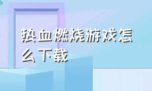 热血燃烧游戏怎么下载