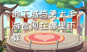 地下城与勇士手游官网在哪里下载（地下城与勇士手游版官网怎么下载）