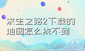 求生之路2下载的地图怎么找不到