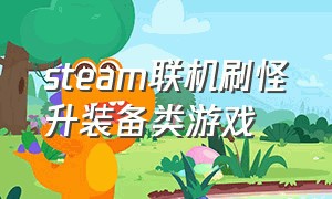 steam联机刷怪升装备类游戏（steam刷怪爆装备的大型联机游戏）