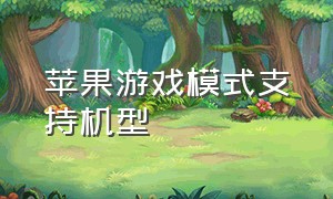 苹果游戏模式支持机型（苹果游戏模式）