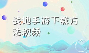 战地手游下载方法视频（战地手游官方下载安装）