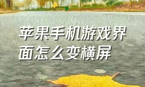 苹果手机游戏界面怎么变横屏