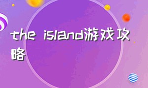 the island游戏攻略（island游戏全攻略）
