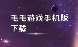 毛毛游戏手机版下载