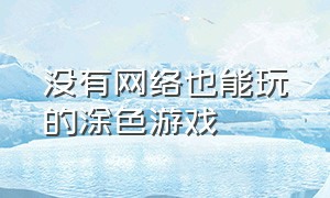 没有网络也能玩的涂色游戏（没有网络也可以玩的游戏）