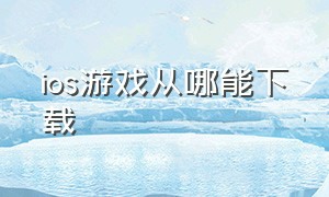 ios游戏从哪能下载（ios游戏平台怎么下载）