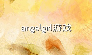 angelgirl游戏（angelgirl是什么意思）