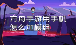 方舟手游用手机怎么加模组