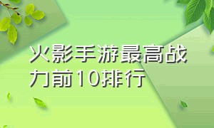 火影手游最高战力前10排行