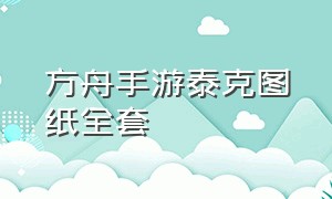 方舟手游泰克图纸全套