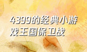 4399的经典小游戏王国保卫战（王国保卫战小游戏免费玩）