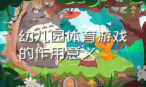 幼儿园体育游戏的作用意义