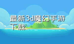 最新3d魔幻手游下载