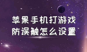 苹果手机打游戏防误触怎么设置