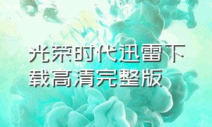 光荣时代迅雷下载高清完整版