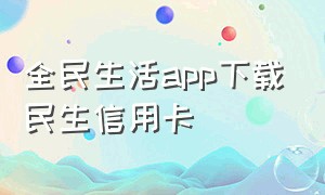 全民生活app下载民生信用卡