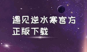 遇见逆水寒官方正版下载