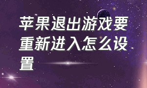 苹果退出游戏要重新进入怎么设置