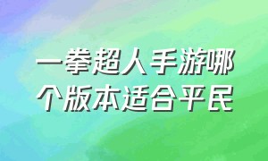 一拳超人手游哪个版本适合平民