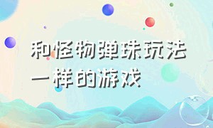 和怪物弹珠玩法一样的游戏