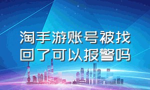 淘手游账号被找回了可以报警吗