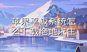 苹果平板系统怎么下载绝地求生