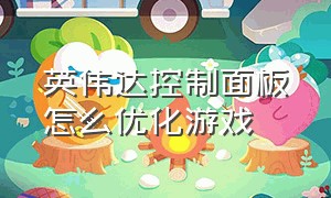 英伟达控制面板怎么优化游戏