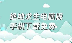 绝地求生电脑版手机下载免费