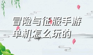 冒险与征服手游单机怎么玩的