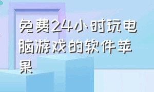 免费24小时玩电脑游戏的软件苹果