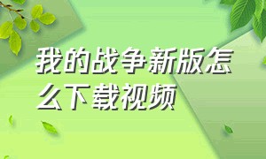 我的战争新版怎么下载视频