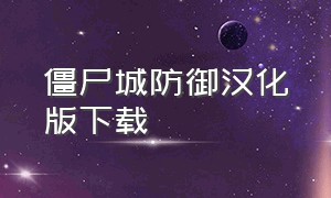 僵尸城防御汉化版下载（僵尸射击与防御汉化版下载）