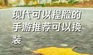 现代可以捏脸的手游推荐可以换装