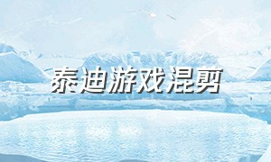 泰迪游戏混剪（泰迪游戏时间表）