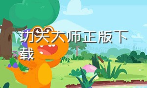 功夫大师正版下载（功夫大侠正版下载）