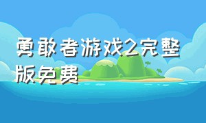 勇敢者游戏2完整版免费（勇敢者游戏2高清完整版免费国语）