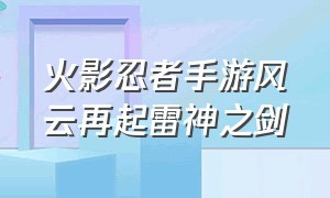 火影忍者手游风云再起雷神之剑