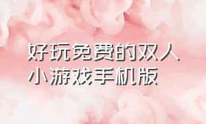 好玩免费的双人小游戏手机版