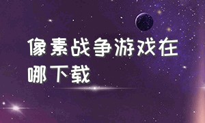 像素战争游戏在哪下载