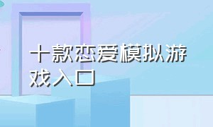 十款恋爱模拟游戏入口