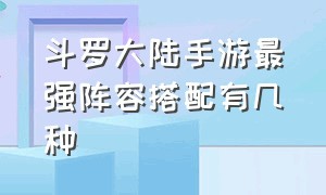 斗罗大陆手游最强阵容搭配有几种