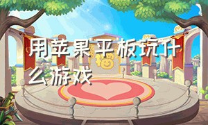 用苹果平板玩什么游戏（苹果平板可以玩什么免费游戏）