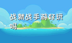 战就战手游好玩吗