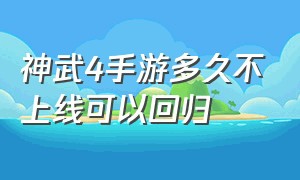 神武4手游多久不上线可以回归