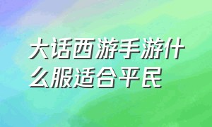 大话西游手游什么服适合平民