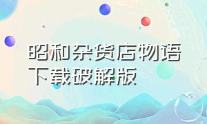 昭和杂货店物语下载破解版