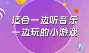 适合一边听音乐一边玩的小游戏