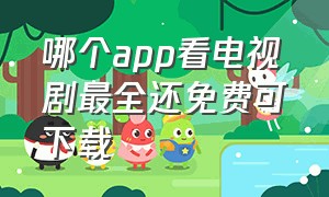 哪个app看电视剧最全还免费可下载