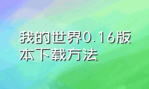 我的世界0.16版本下载方法（我的世界0.16版本下载安装）